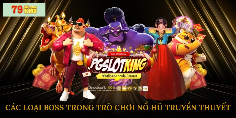 Các loại boss trong trò chơi nổ hũ truyền thuyết