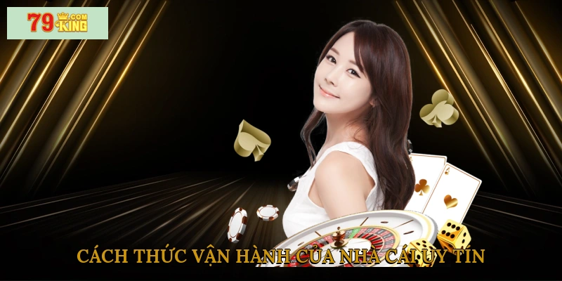 Cách thức vận hành của nhà cái uy tín
