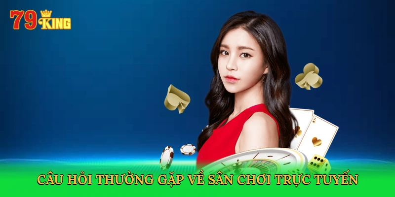 cau-hoi-thuong-gap-ve-san-choi-truc-tuyen