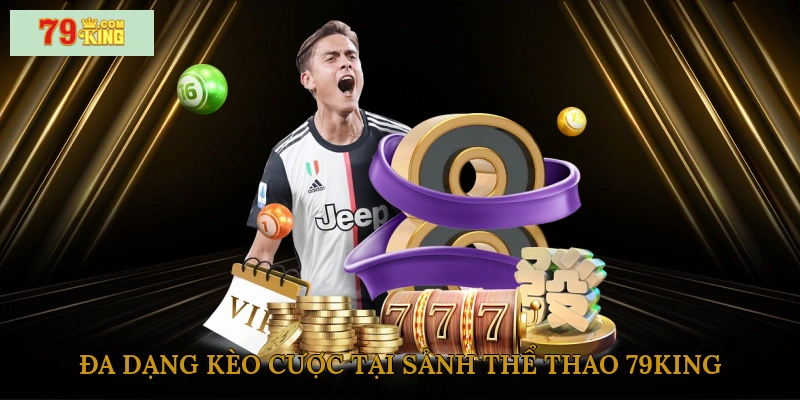 Đa dạng kèo cược tại sảnh thể thao 79king