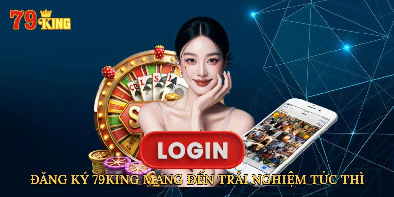 dang-ky-79king-mang-den-trai-nghiem-tuc-thi