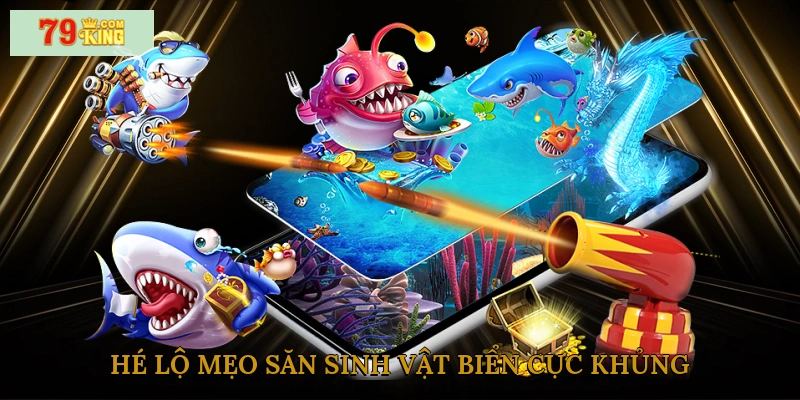 Hé lộ mẹo săn sinh vật biển cực khủng