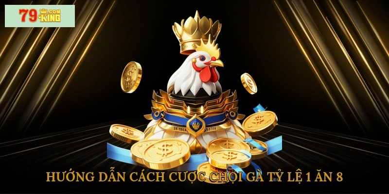 Hướng dẫn cách cá cược cược chọi gà tỷ lệ 1 ăn 8