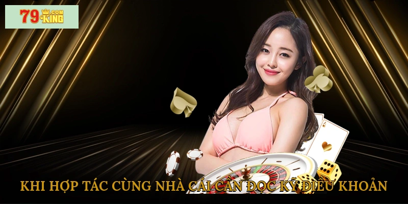 Khi hợp tác cùng nhà cái cần đọc kỹ điều khoản