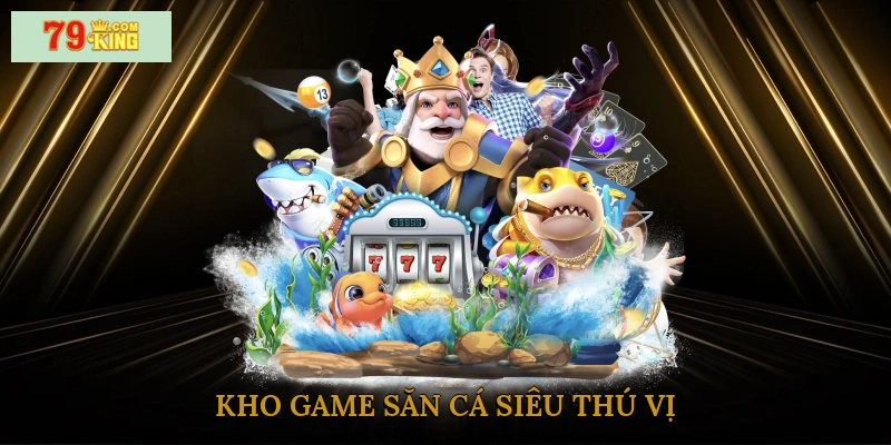 Kho game săn cá siêu thú vị