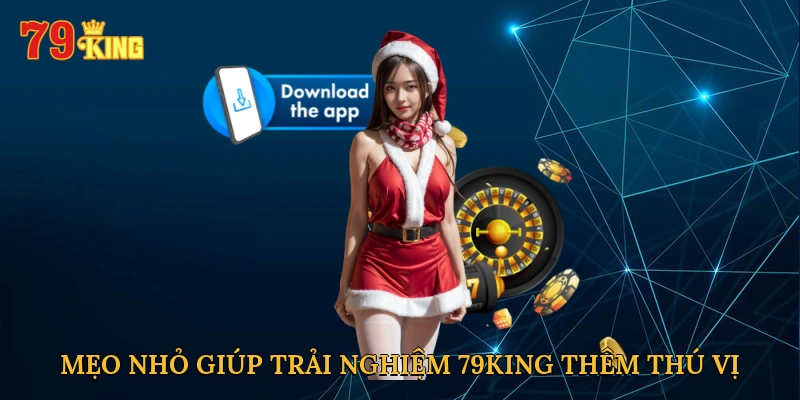 meo-nho-giup-trai-nghiem-79king-them-thu-vi