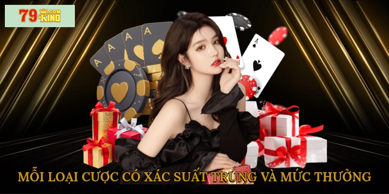 Mỗi loại cược có xác suất trúng và mức thưởng khác nhau