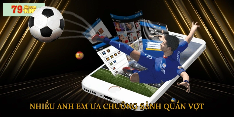 Nhiều anh em ưa chuộng sảnh quần vợt