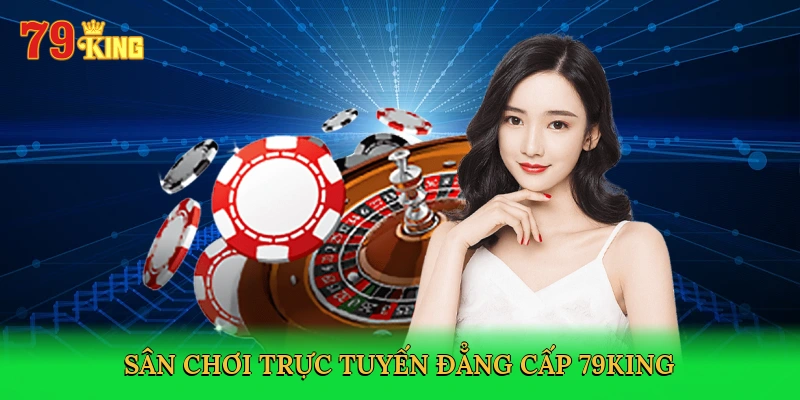 san-choi-truc-tuyen-dang-cap-79king