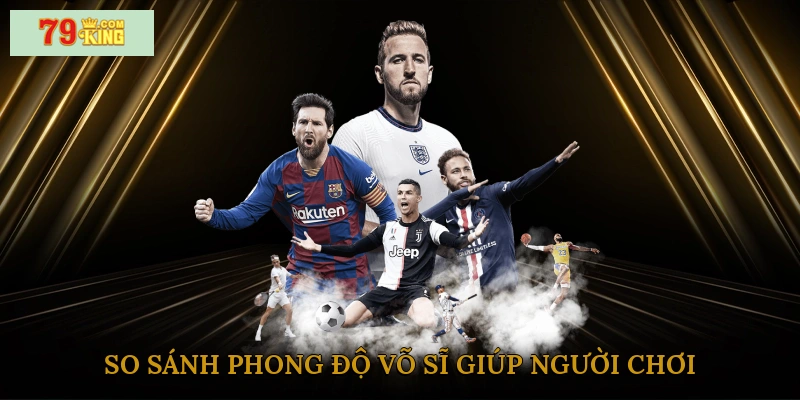 So sánh phong độ võ sĩ giúp người chơi nâng cao khả năng phân tích