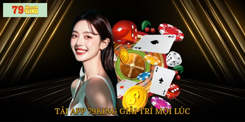 Tải app 79king giải trí mọi lúc