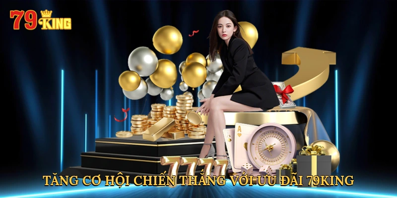 tang-co-hoi-chien-thang-voi-uu-dai-79king