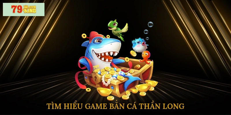 Tìm hiểu game bắn cá thần long