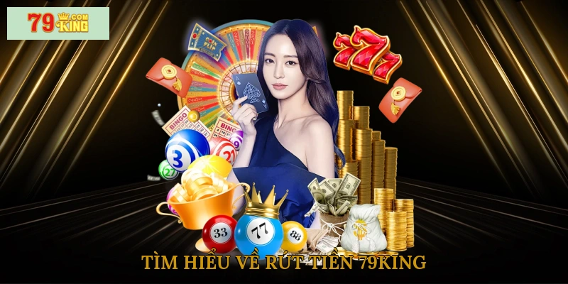 Tìm hiểu về rút tiền 79king