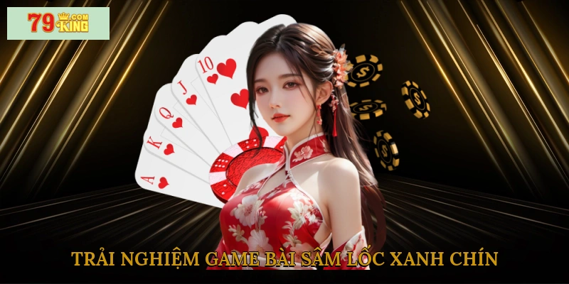 Trải nghiệm game bài sâm lốc xanh chín
